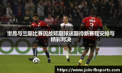 里昂与兰斯比赛因故延期球迷期待新赛程安排与精彩对决