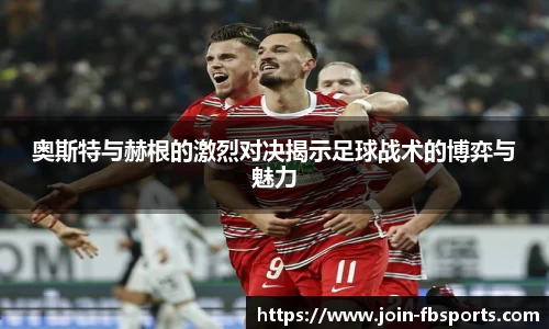奥斯特与赫根的激烈对决揭示足球战术的博弈与魅力